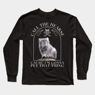 Pallas's Cat Call The Hearse Cause I'm Gonna Pet This Thing Long Sleeve T-Shirt